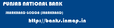 PUNJAB NATIONAL BANK  JHARKHAND GODDA (JHARKHAND)    banks information 